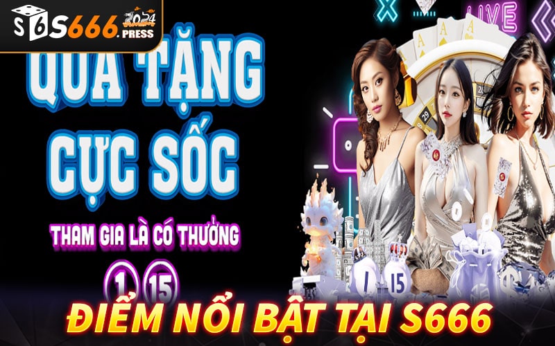 Những ưu điểm nổi bật chỉ có tại nhà cái s666